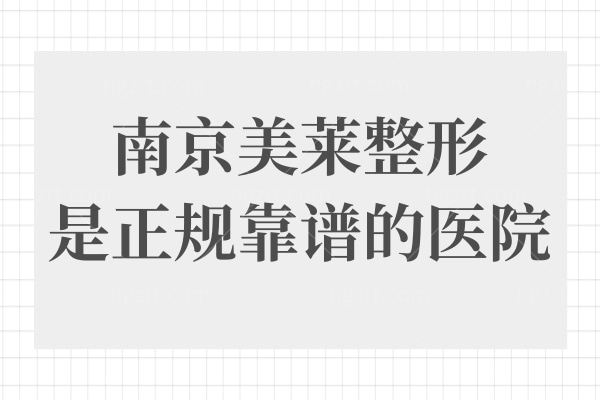 南京美莱整形不仅资质正规,并且是南京整形医院排名前三很靠谱