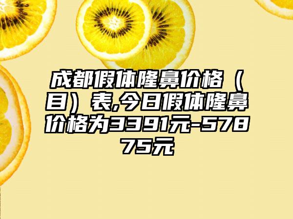 成都假体隆鼻价格（目）表,今日假体隆鼻价格为3391元-57875元