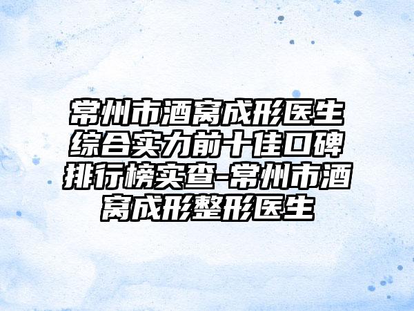 常州市酒窝成形医生综合实力前十佳口碑排行榜实查-常州市酒窝成形整形医生