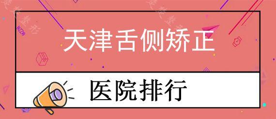 天津舌侧矫正口腔医院前十排行公布,细数当地儿童牙齿矫正价格