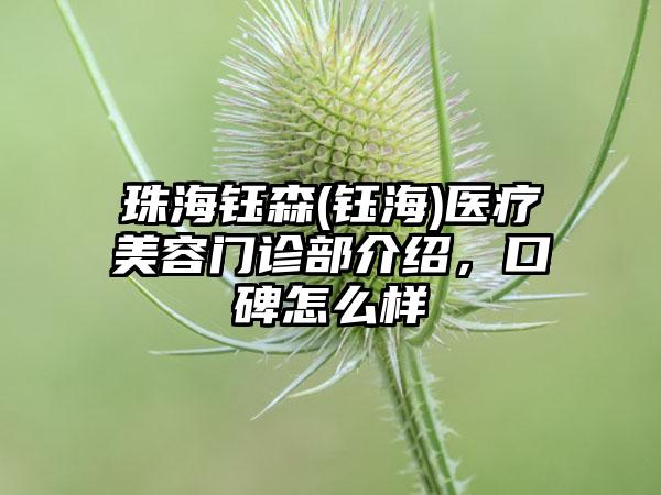 珠海钰森(钰海)医疗美容门诊部介绍，口碑怎么样